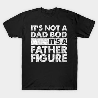 It's Not A Dad Bod It's A Father Figure T-Shirt